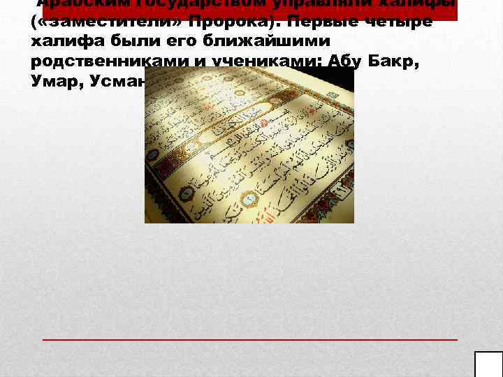 Арабским государством управляли халифы ( «заместители» Пророка). Первые четыре халифа были его ближайшими родственниками