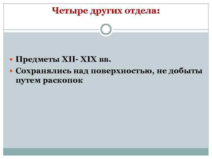 Четыре других отдела: Предметы XII- XIX вв. Сохранялись над поверхностью, не добыты путем раскопок