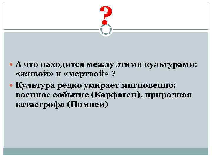 ? А что находится между этими культурами: «живой» и «мертвой» ? Культура редко умирает