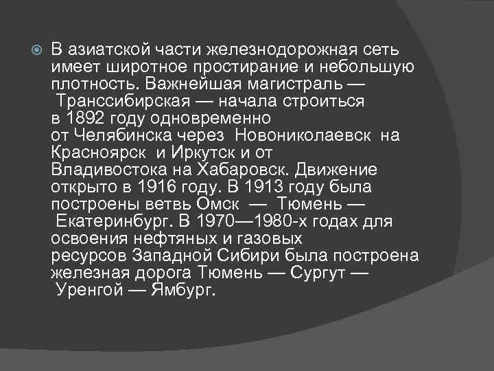  В азиатской части железнодорожная сеть имеет широтное простирание и небольшую плотность. Важнейшая магистраль