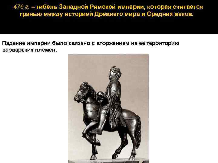 476 г. – гибель Западной Римской империи, которая считается гранью между историей Древнего мира