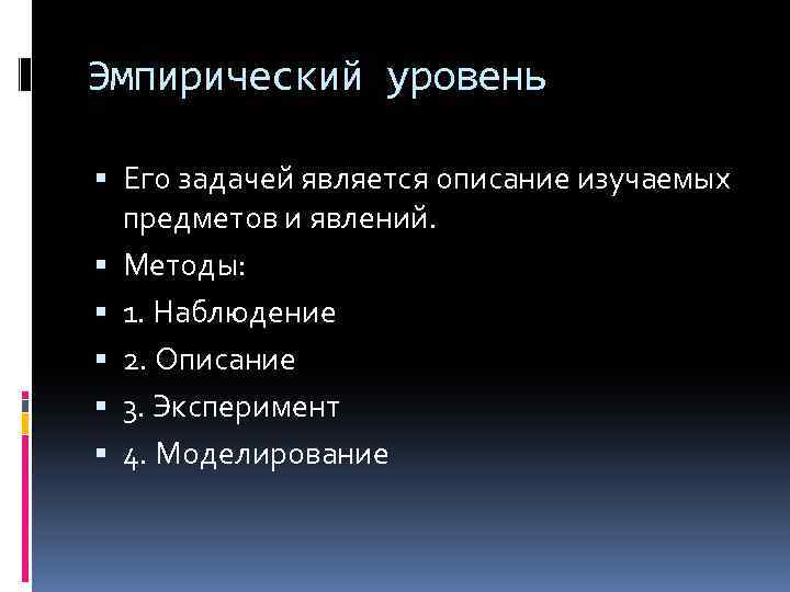 Эмпирический уровень Его задачей является описание изучаемых предметов и явлений. Методы: 1. Наблюдение 2.