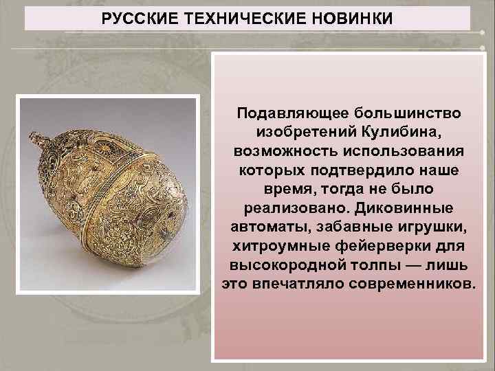 РУССКИЕ ТЕХНИЧЕСКИЕ НОВИНКИ Подавляющее большинство изобретений Кулибина, возможность использования которых подтвердило наше время, тогда