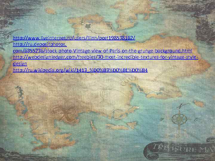 http: //www. liveinternet. ru/users/liinn/post 198538162/ http: //ru. depositphotos. com/6355236/stock-photo-Vintage-view-of-Paris-on-the-grunge-background. html http: //webdesignledger. com/freebies/30 -most-incredible-textures-for-vintage-styledesign