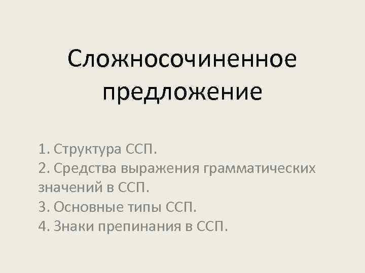Сложносочиненное предложение 1. Структура ССП. 2. Средства выражения грамматических значений в ССП. 3. Основные
