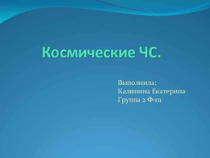 Космические ЧС. Выполнила: Калинина Екатерина Группа 2 Ф-111 