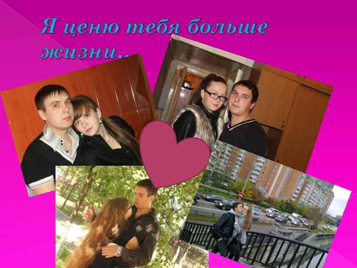 Я ценю тебя больше жизни… 