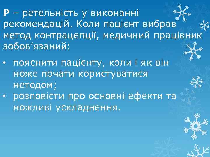 Р – ретельність у виконанні рекомендацій. Коли пацієнт вибрав метод контрацепції, медичний працівник зобов’язаний: