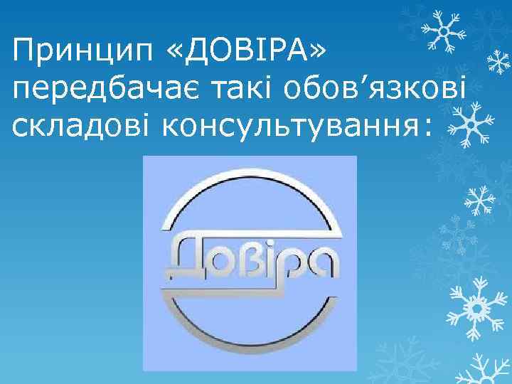 Принцип «ДОВІРА» передбачає такі обов’язкові складові консультування: 