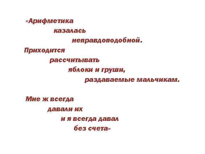  «Арифметика казалась неправдоподобной. Приходится рассчитывать яблоки и груши, раздаваемые мальчикам. Мне ж всегда