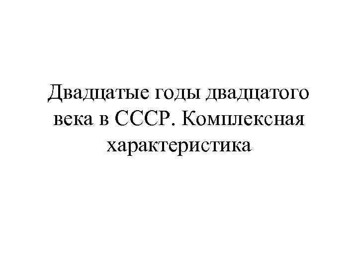 Двадцатые годы двадцатого века в СССР. Комплексная характеристика 