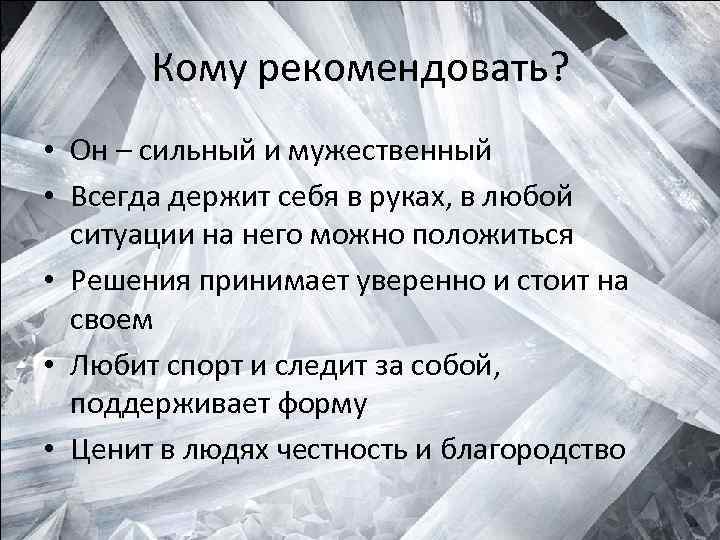 Кому рекомендовать? • Он – сильный и мужественный • Всегда держит себя в руках,