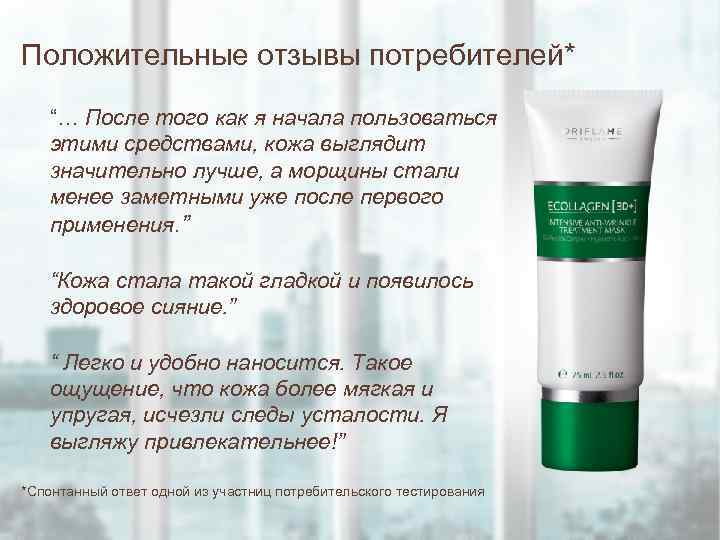Положительные отзывы потребителей* “… После того как я начала пользоваться этими средствами, кожа выглядит