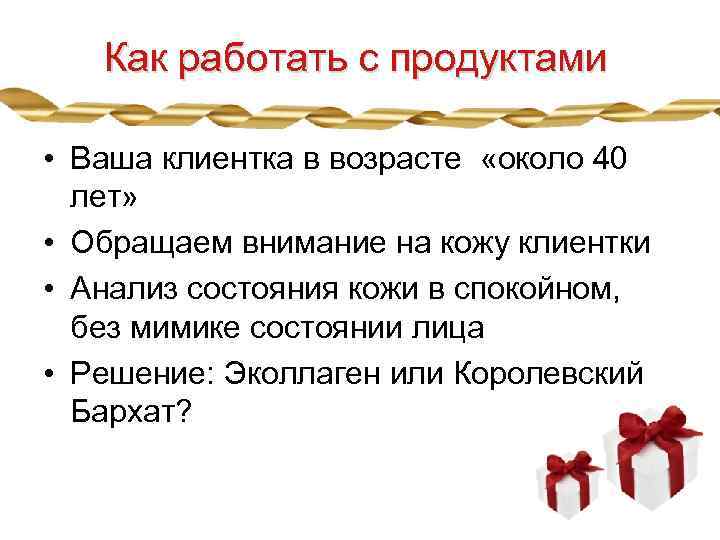 Как работать с продуктами • Ваша клиентка в возрасте «около 40 лет» • Обращаем