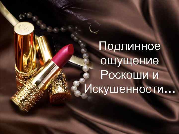 Подлинное ощущение Роскоши и Искушенности… 2018 -02 -04 Copyright © 2011 by Oriflame Cosmetics