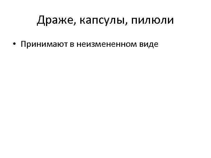 Драже, капсулы, пилюли • Принимают в неизмененном виде 