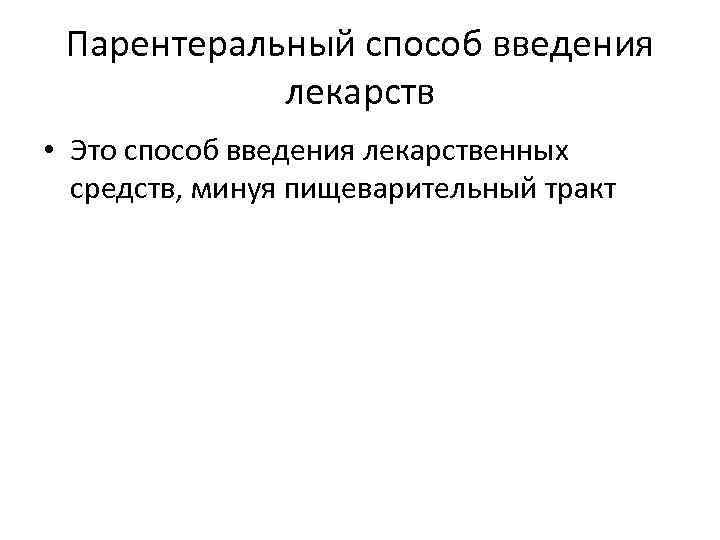 Парентеральный способ введения лекарств • Это способ введения лекарственных средств, минуя пищеварительный тракт 