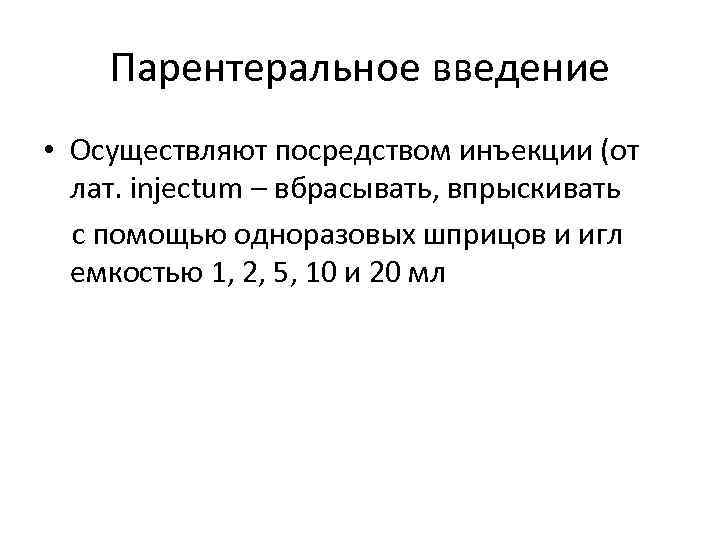 Парентеральное введение • Осуществляют посредством инъекции (от лат. injectum – вбрасывать, впрыскивать с помощью