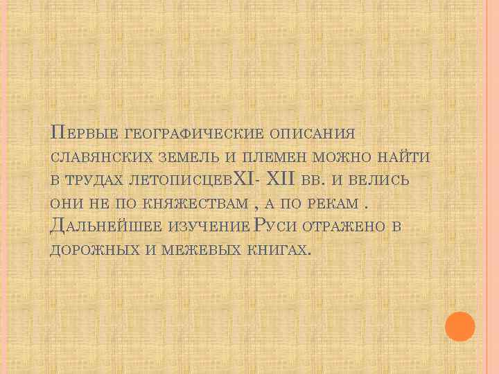 ПЕРВЫЕ ГЕОГРАФИЧЕСКИЕ ОПИСАНИЯ СЛАВЯНСКИХ ЗЕМЕЛЬ И ПЛЕМЕН МОЖНО НАЙТИ В ТРУДАХ ЛЕТОПИСЦЕВ ХI- ХII