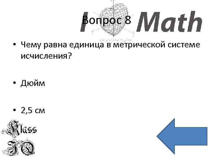 Вопрос 8 • Чему равна единица в метрической системе исчисления? • Дюйм • 2,