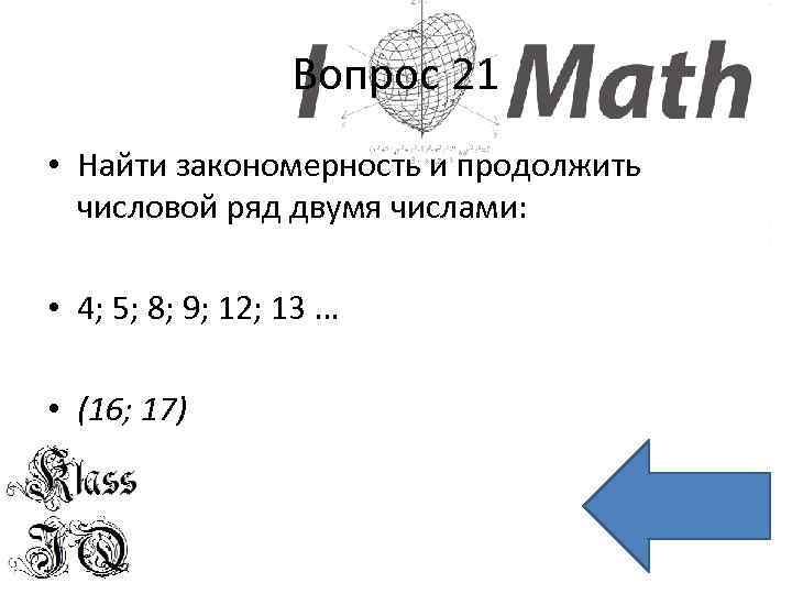 Вопрос 21 • Найти закономерность и продолжить числовой ряд двумя числами: • 4; 5;