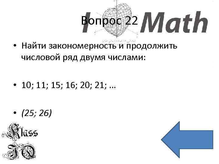 Вопрос 22 • Найти закономерность и продолжить числовой ряд двумя числами: • 10; 11;