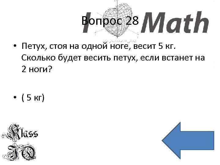 Вопрос 28 • Петух, стоя на одной ноге, весит 5 кг. Сколько будет весить