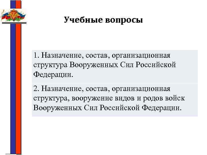 Учебные вопросы 1. Назначение, состав, организационная структура Вооруженных Сил Российской Федерации. 2. Назначение, состав,