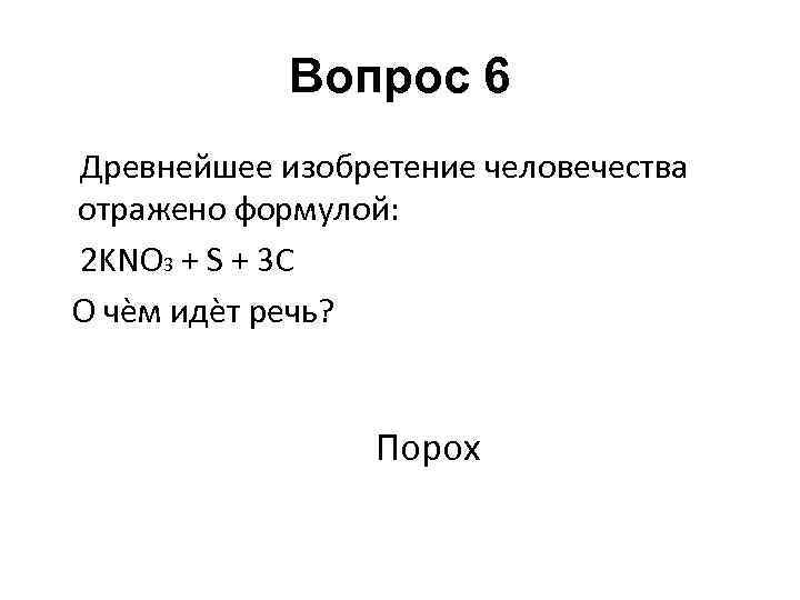 Вопрос 6 Древнейшее изобретение человечества отражено формулой: 2 KNO 3 + S + 3