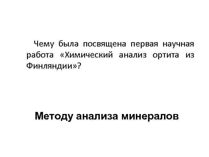 Чему была посвящена первая научная работа «Химический анализ ортита из Финляндии» ? Методу анализа