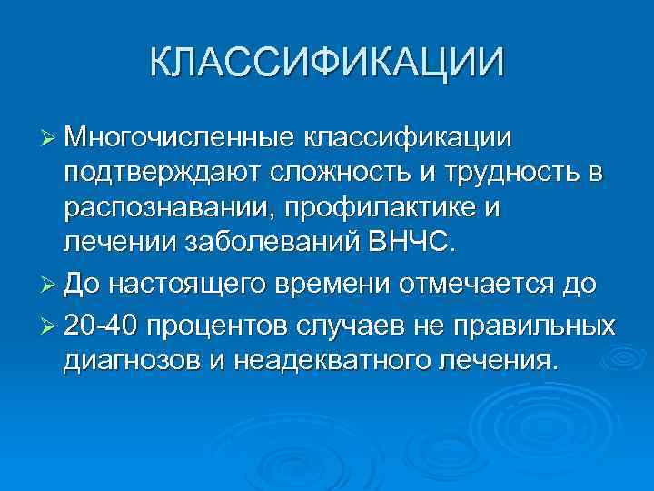 КЛАССИФИКАЦИИ Ø Многочисленные классификации подтверждают сложность и трудность в распознавании, профилактике и лечении заболеваний