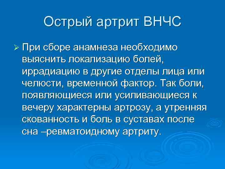 Острый артрит ВНЧС Ø При сборе анамнеза необходимо выяснить локализацию болей, иррадиацию в другие