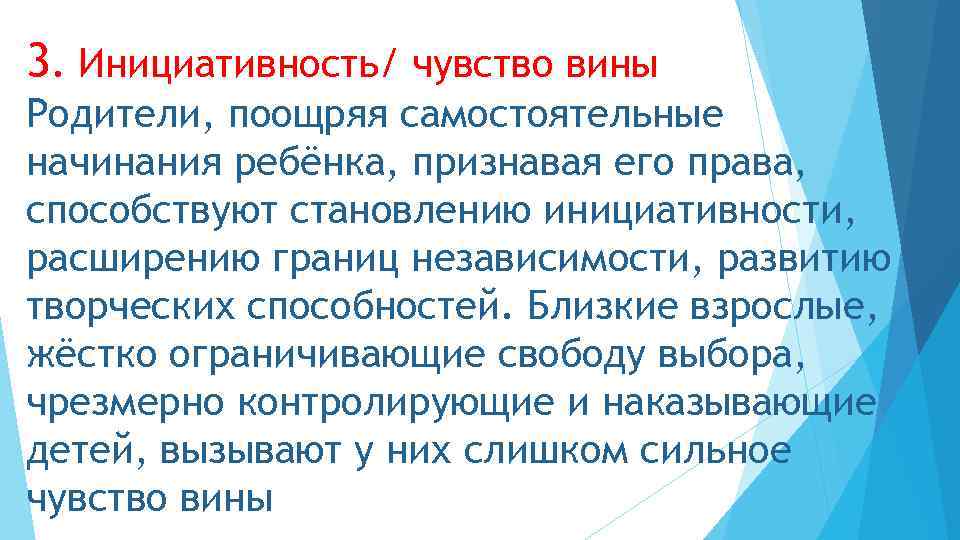 3. Инициативность/ чувство вины Родители, поощряя самостоятельные начинания ребёнка, признавая его права, способствуют становлению