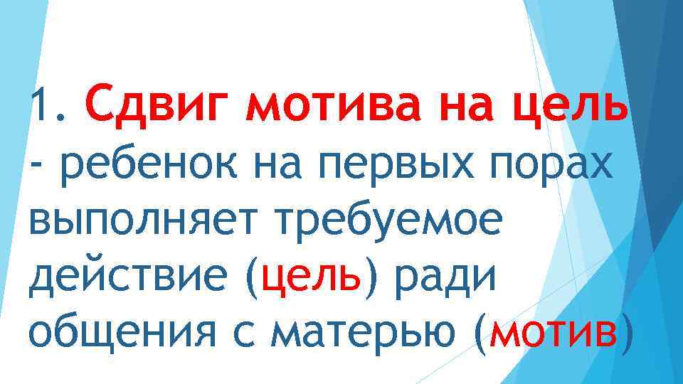 1. Сдвиг мотива на цель - ребенок на первых порах выполняет требуемое действие (цель)