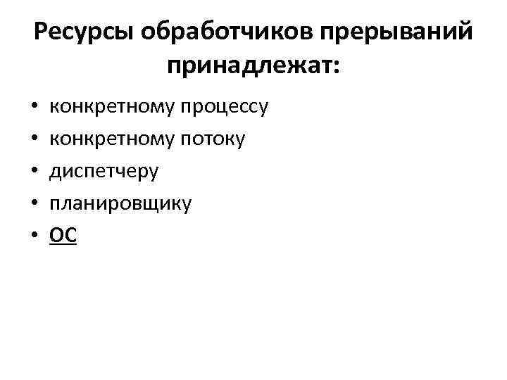 Ресурсы обработчиков прерываний принадлежат: • • • конкретному процессу конкретному потоку диспетчеру планировщику ОС