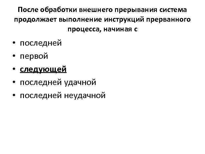 После обработки внешнего прерывания система продолжает выполнение инструкций прерванного процесса, начиная с • •