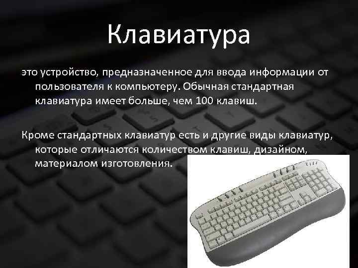 Клавиатура это устройство, предназначенное для ввода информации от пользователя к компьютеру. Обычная стандартная клавиатура