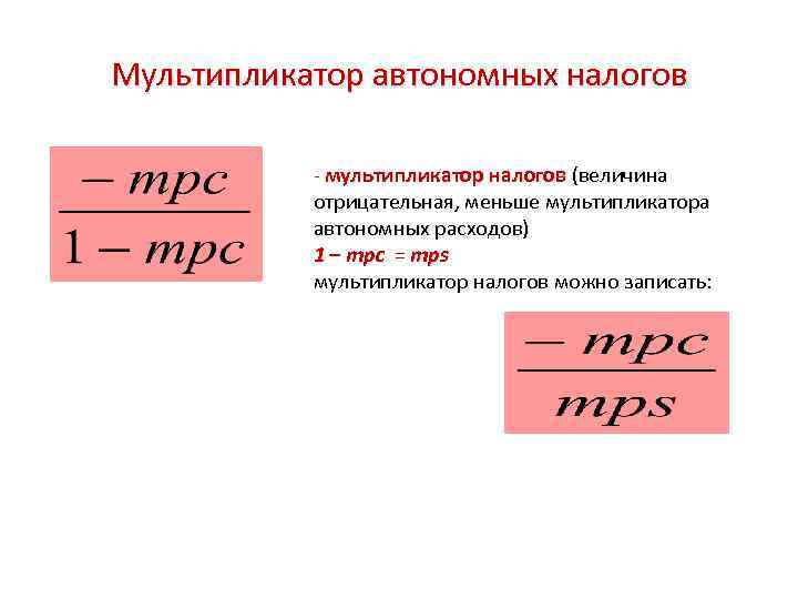 Мультипликатор автономных налогов - мультипликатор налогов (величина отрицательная, меньше мультипликатора автономных расходов) 1 –