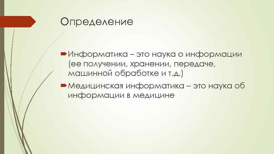 Определение Информатика – это наука о информации (ее получении, хранении, передаче, машинной обработке и