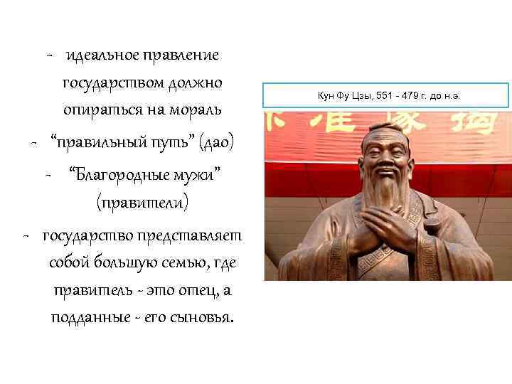 - идеальное правление государством должно опираться на мораль - “правильный путь” (дао) - “Благородные