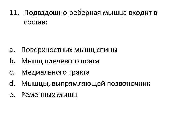 11. Подвздошно-реберная мышца входит в состав: a. b. c. d. e. Поверхностных мышц спины