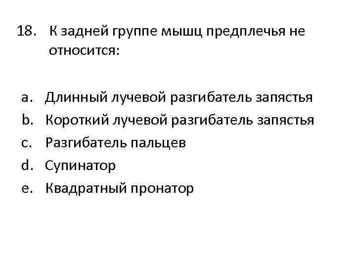 18. К задней группе мышц предплечья не относится: a. b. c. d. e. Длинный