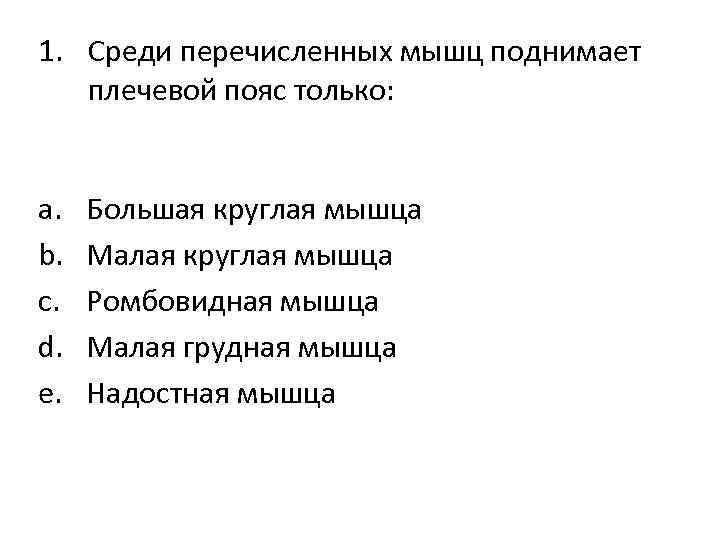 1. Среди перечисленных мышц поднимает плечевой пояс только: a. b. c. d. e. Большая