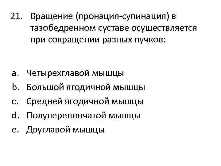 21. Вращение (пронация-супинация) в тазобедренном суставе осуществляется при сокращении разных пучков: a. b. c.