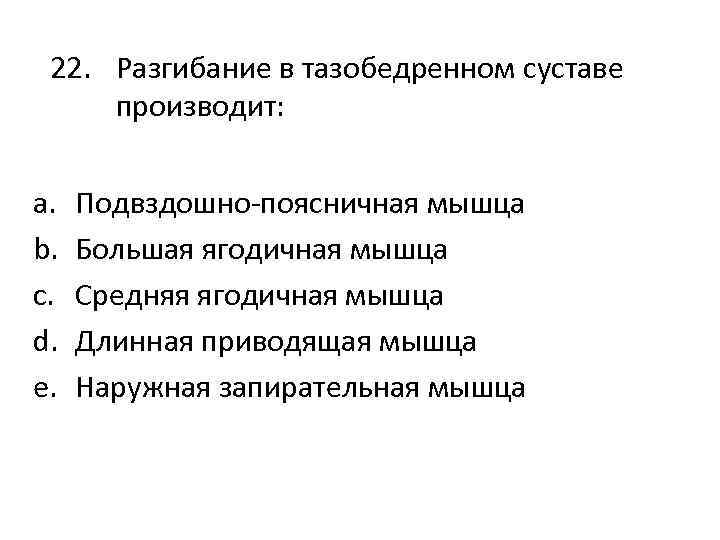 22. Разгибание в тазобедренном суставе производит: a. b. c. d. e. Подвздошно-поясничная мышца Большая