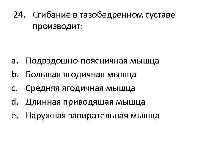 24. Сгибание в тазобедренном суставе производит: a. b. c. d. e. Подвздошно-поясничная мышца Большая