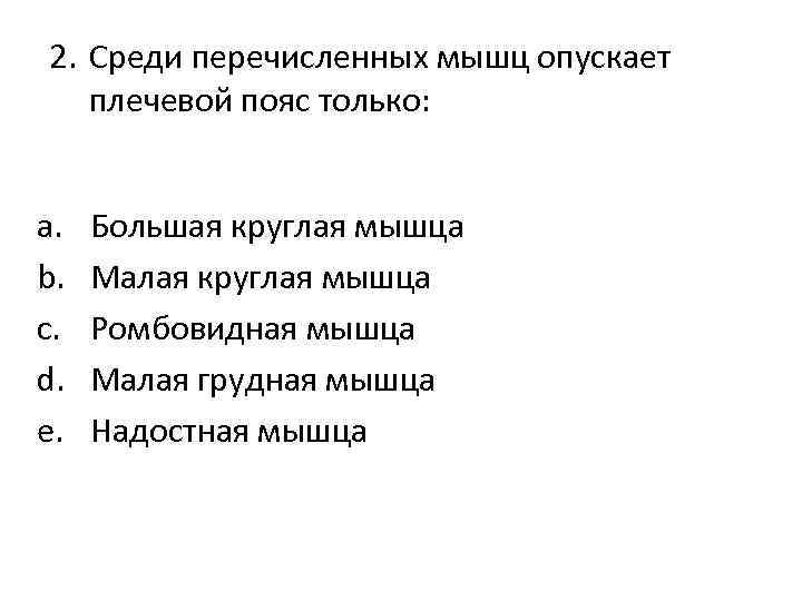2. Среди перечисленных мышц опускает плечевой пояс только: a. b. c. d. e. Большая