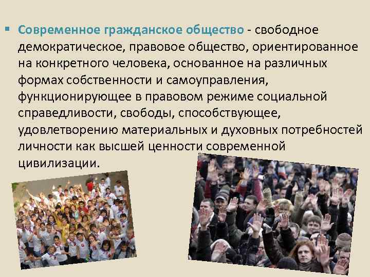§ Современное гражданское общество - свободное демократическое, правовое общество, ориентированное на конкретного человека, основанное