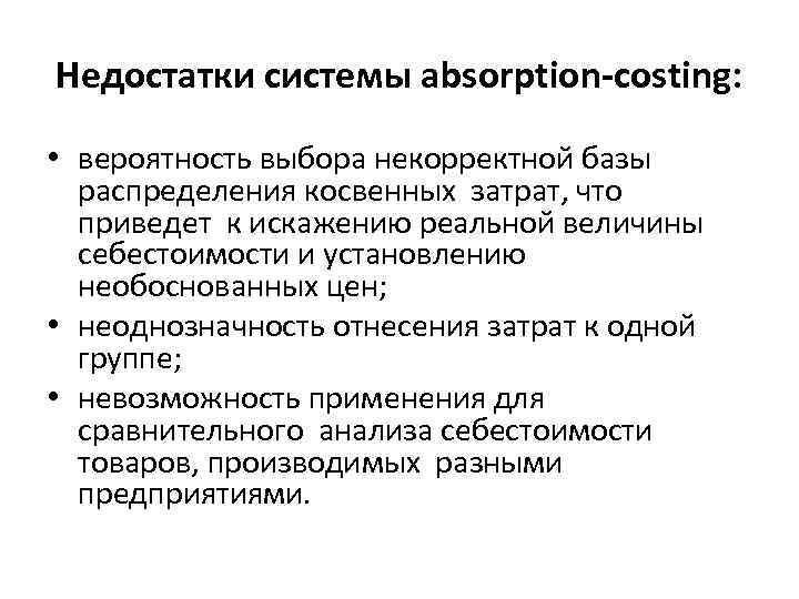 Недостатки системы absorption-costing: • вероятность выбора некорректной базы распределения косвенных затрат, что приведет к