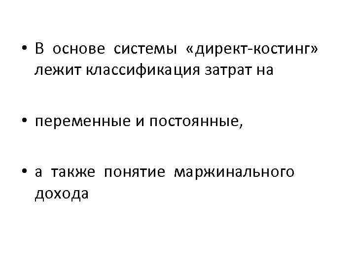  • В основе системы «директ-костинг» лежит классификация затрат на • переменные и постоянные,